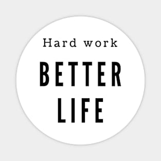 Hard work better life Magnet